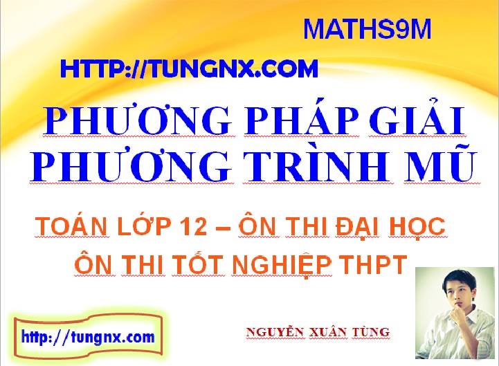 Các Phương pháp giải phương trình mũ - Phương pháp giải phương trình mũ cơ bản- học toán 12 - Maths9m- Tungnx