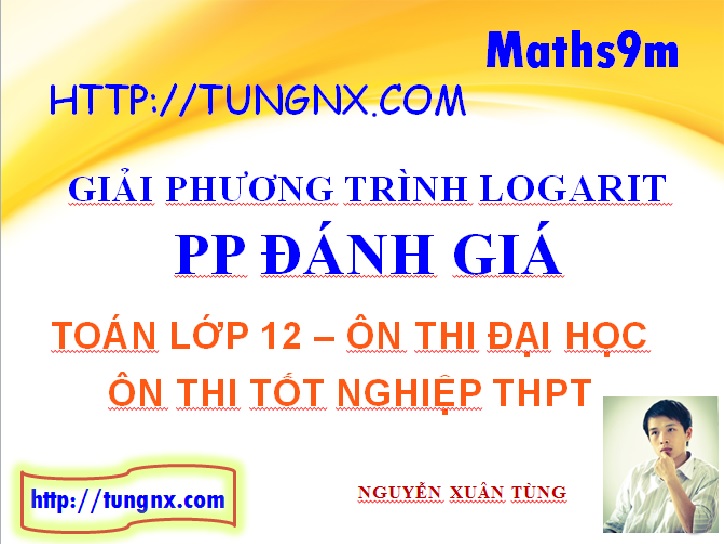 Giải phương trình logarit bằng phương pháp đánh giá - học toán 12 miễn phí - Tungnx - Maths9m