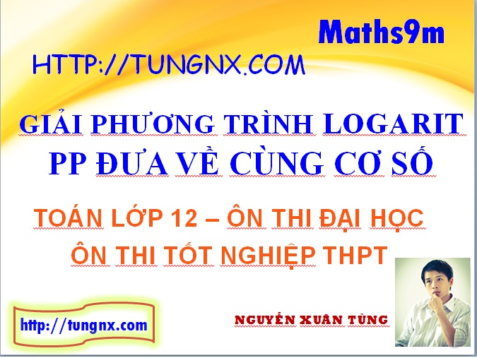 Giải phương trình logarit bằng phương pháp đưa về cùng cơ số - học toán 12 online - Tungnx - Maths9m