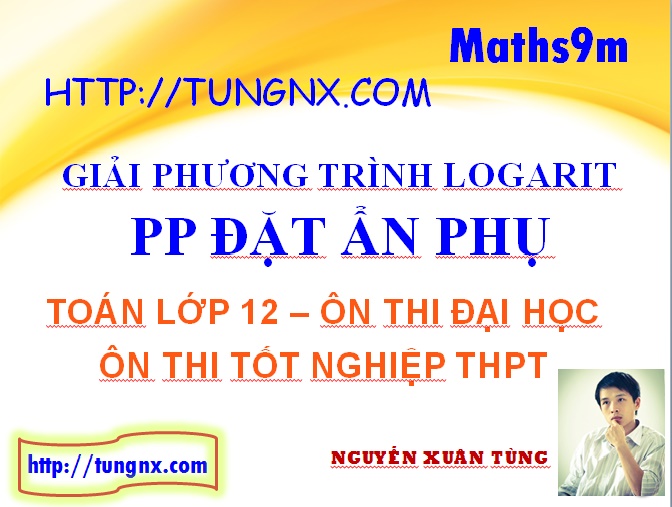 Giải phương trình logarit bằng phương pháp đặt ẩn phụ - học toán 12 online - Tungnx - Maths9m