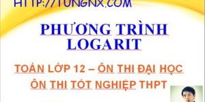 phương trình logarit - tổng hợp kiến thức logarit lớp 12 - Tungnx - maths9m