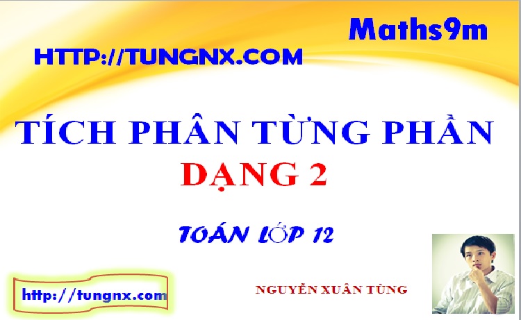 Tích phân từng phần dạng 2 - bài giảng về tích phân từng phần - học toán 12 online - Tungnx