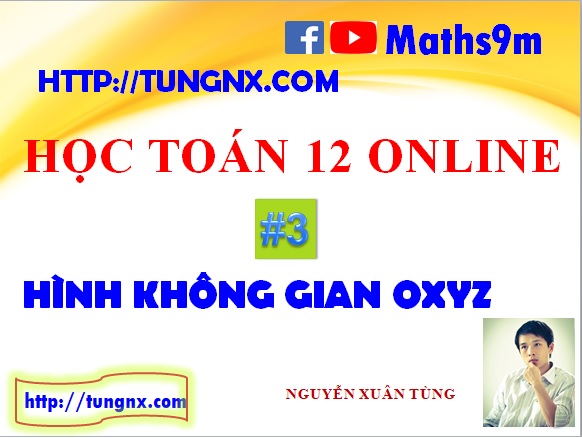Lesson 3 - Phương pháp tọa độ trong không gian oxyz - học toán 12 online - Maths9m